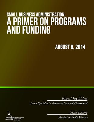 Small Business Administration: A Primer on Programs and Funding - Dilger, Robert Jay