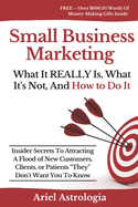 Small Business Marketing: What It REALLY Is, What It's Not, And How to Do It