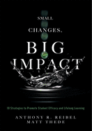 Small Changes, Big Impact: Ten Strategies to Promote Student Efficacy and Lifelong Learning (a Pocket Guide to School Reform Through Research-Based Instructional Strategies)