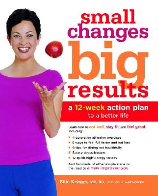 Small Changes, Big Results: A 12-Week Action Plan to a Better Life - Krieger, Ellie, and James-Enger, Kelly
