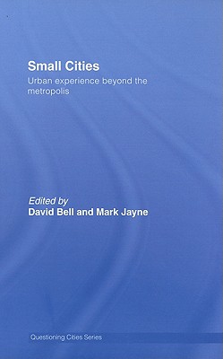 Small Cities: Urban Experience Beyond the Metropolis - Bell, David, and Jayne, Mark