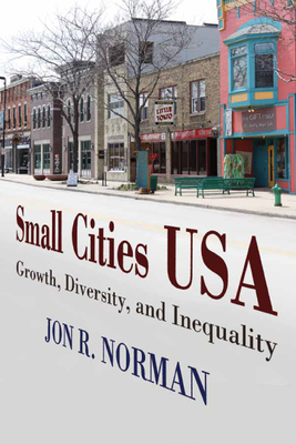 Small Cities USA: Growth, Diversity, and Inequality - Norman, Jon R