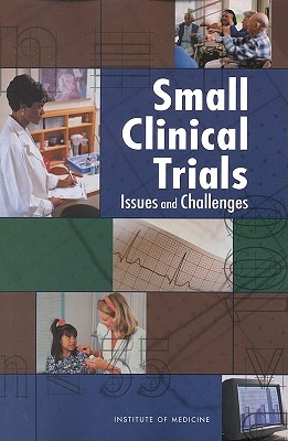 Small Clinical Trials: Issues and Challenges - Institute of Medicine, and Board on Health Sciences Policy, and Committee on Strategies for Small-Number-Participant Clinical...