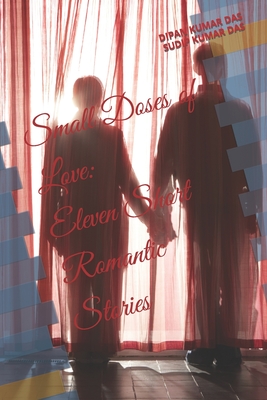 Small Doses of Love: Eleven Short Romantic Stories - Das, Sudip Kumar, and Das, Dipan Kumar