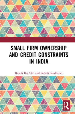 Small Firm Ownership and Credit Constraints in India - Raj S.N., Rajesh, and Sasidharan, Subash