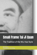 Small Frame Tai Ji Quan: The Tradition of the Wu-Hao Style