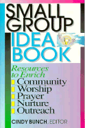 Small Group Idea Book: Resources for Community, Worship and Prayer, Nurture and Outreach