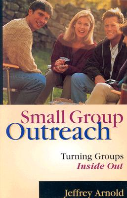 Small Group Outreach: Turning Groups Inside Out - Arnold, Jeffrey