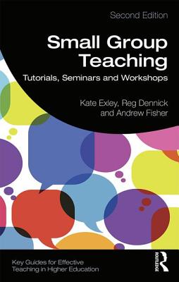 Small Group Teaching: Tutorials, Seminars and Workshops - Exley, Kate, and Dennick, Reg, and Fisher, Andrew