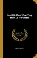 Small Holders What They Must Do to Succeed