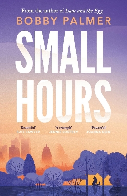 Small Hours: the spellbinding new novel from the author of ISAAC AND THE EGG - Palmer, Bobby