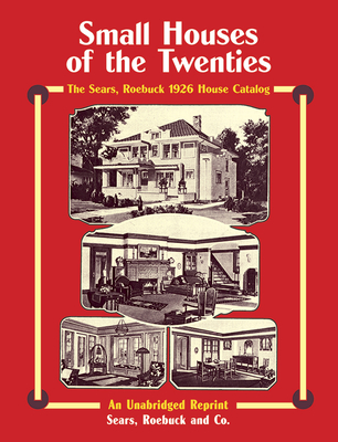 Small Houses of the Twenties: The Sears, Roebuck 1926 House Catalog - And Co., Sears, Roebuck