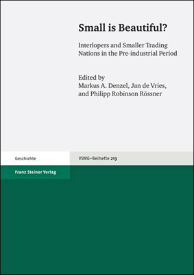 Small Is Beautiful?: Interlopers and Smaller Trading Nations in the Pre-Industrial Period. Proceedings of the Xvth World Economic History Congress in Utrecht (Netherlands) 2009 - de Vries, Jan (Editor), and Denzel, Markus A (Editor), and Rossner, Philipp Robinson (Editor)