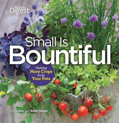 Small Is Bountiful: Getting More Crops from Your Pots - Dobbs, Liz