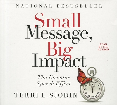 Small Message, Big Impact: The Elevator Speech Effect - Sjodin, Terri L (Narrator)