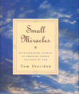 Small Miracles: The Extraordinary Stories of Ordinary People - Sheridan, Tom