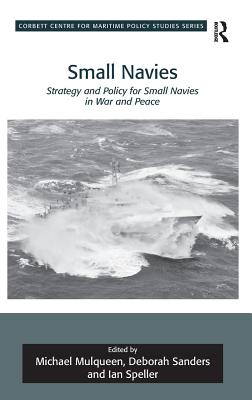 Small Navies: Strategy and Policy for Small Navies in War and Peace - Mulqueen, Michael, and Sanders, Deborah, and Speller, Ian