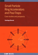 Small Particle Ring Accelerators and Paul Traps: Case studies and prospects