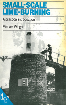 Small-Scale Lime-Burning: A Practical Introduction - Wingate, Michael