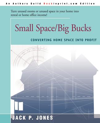 Small Space/Big Bucks: Converting Home Space Into Profits - Jones, Jack Payne