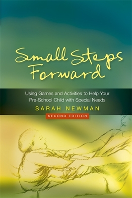 Small Steps Forward: Using Games and Activities to Help Your Pre-School Child with Special Needs Second Edition - Newman, Sarah