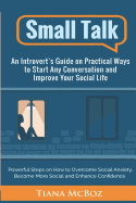 Small Talk: An Introvert's Guide on Practical Ways to Start Any Conversation and Improve Your Social Life