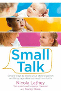 Small Talk: Simple ways to boost your child's speech and language development from birth