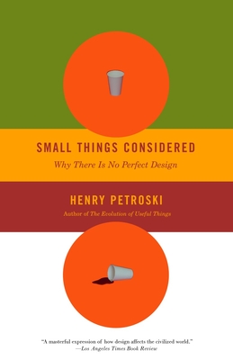 Small Things Considered: Why There Is No Perfect Design - Petroski, Henry