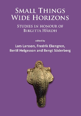Small Things - Wide Horizons: Studies in honour of Birgitta Hrdh - Larsson, Lars (Editor), and Ekengren, Fredrik (Editor), and Helgesson, Bertil (Editor)
