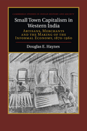 Small Town Capitalism in Western India: Artisans, Merchants, and the Making of the Informal Economy, 1870-1960