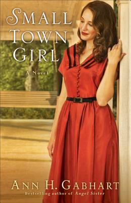 Small Town Girl - A Novel - Gabhart, Ann H.