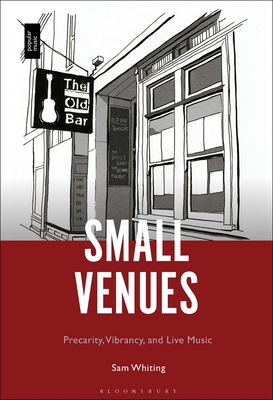 Small Venues: Precarity, Vibrancy and Live Music - Whiting, Sam