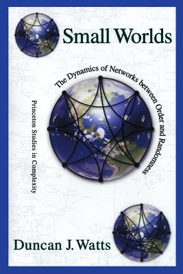 Small Worlds: The Dynamics of Networks Between Order and Randomness - Watts, Duncan J