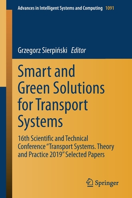 Smart and Green Solutions for Transport Systems: 16th Scientific and Technical Conference "Transport Systems. Theory and Practice 2019" Selected Papers - Sierpinski, Grzegorz (Editor)