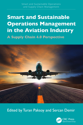 Smart and Sustainable Operations Management in the Aviation Industry: A Supply Chain 4.0 Perspective - Paksoy, Turan (Editor), and Demir, Sercan (Editor)