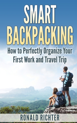 Smart Backpacking (English Edition): How to Perfectly Organize Your First Work and Travel Trip as a Backpacker - Richter, Ronald