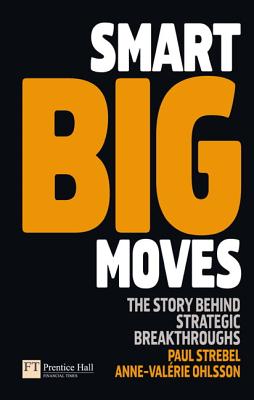 Smart Big Moves: The Secrets of Successful Strategic Shifts - Strebel, Paul, and Ohlsson-Corboz, Anne-Valerie