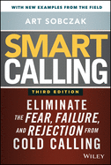 Smart Calling: Eliminate the Fear, Failure, and Rejection from Cold Calling