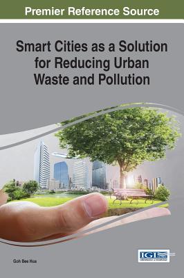 Smart Cities as a Solution for Reducing Urban Waste and Pollution - Hua, Goh Bee (Editor)