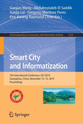 Smart City and Informatization: 7th International Conference, Isci 2019, Guangzhou, China, November 12-15, 2019, Proceedings - Wang, Guojun (Editor), and El Saddik, Abdulmotaleb (Editor), and Lai, Xuejia (Editor)