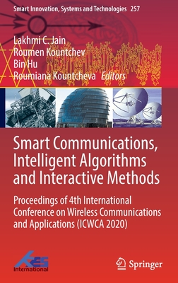 Smart Communications, Intelligent Algorithms and Interactive Methods: Proceedings of 4th International Conference on Wireless Communications and Applications (Icwca 2020) - Jain, Lakhmi C (Editor), and Kountchev, Roumen (Editor), and Hu, Bin (Editor)