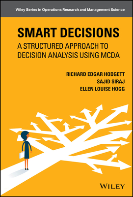Smart Decisions: A Structured Approach to Decision Analysis Using MCDA - Hodgett, Richard Edgar, and Siraj, Sajid, and Hogg, Ellen Louise