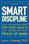 Smart Discipline: Fast, Lasting Solutions for Your Child's Self-Esteem and Your Peace of Mind