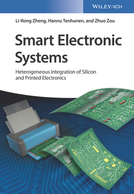 Smart Electronic Systems: Heterogeneous Integration of Silicon and Printed Electronics - Zheng, Li-Rong, and Tenhunen, Hannu, and Zou, Zhuo