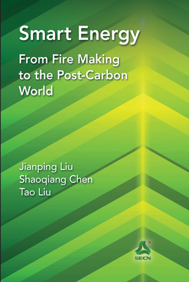Smart Energy: From Fire Making to the Post-Carbon World - Liu, Jianping, and Chen, Shaoqiang, and Liu, Tao