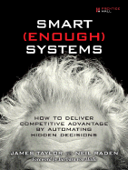 Smart Enough Systems: How to Deliver Competitive Advantage by Automating Hidden Decisions - Taylor, James, PhD, and Raden, Neil