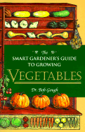 Smart Gardener's Guide to Vegetables - Gough, Bob, Dr., and Gough, Robert E