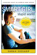 Smart Girl, Stupid World: Choosing Right In A World Gone Wrong