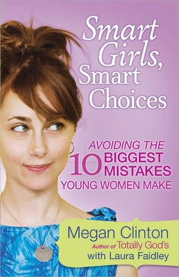 Smart Girls, Smart Choices: Avoiding the 10 Biggest Mistakes Young Women Make - Clinton, Megan