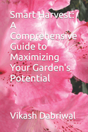 Smart Harvest: A Comprehensive Guide to Maximizing Your Garden's Potential